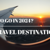 2024 Top Travel Destinations | 25 Best Places to Go