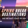 Spring Break Destinations East Coast – Top 22 Trip Ideas