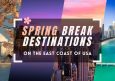 Spring Break Destinations East Coast – Top 22 Trip Ideas