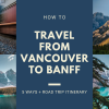 How to Travel from Vancouver to Banff | 5 Ways & Itinerary