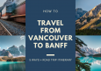 How to Travel from Vancouver to Banff | 5 Ways & Itinerary