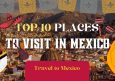 Best Places to Visit in Mexico | TOP 10 Destinations