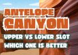 Upper vs. Lower Antelope Canyon: Which One to Visit