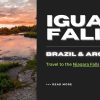 South America’s Niagara – Iguazu Falls in Brazil & Argentina