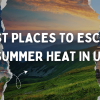 12 Best Places To Escape Summer Heat In US