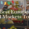 5 Best European Food Markets To Visit – Travel Like a Local