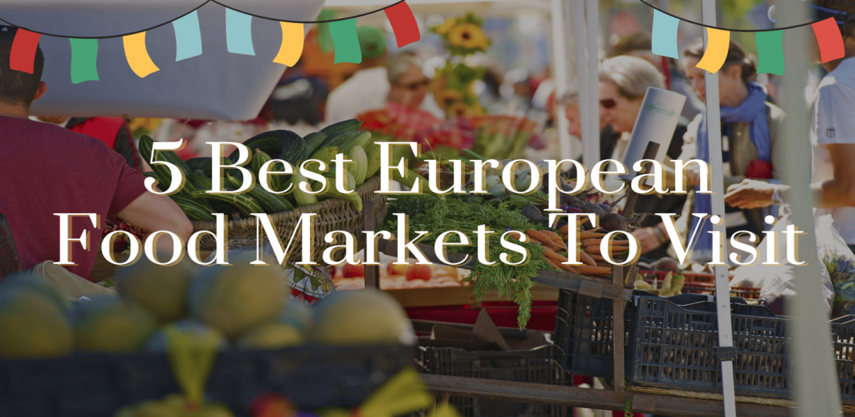 5 Best European Food Markets To Visit – Travel Like a Local