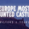 Top 12 Europe’s Most Haunted Castles: History & Tours