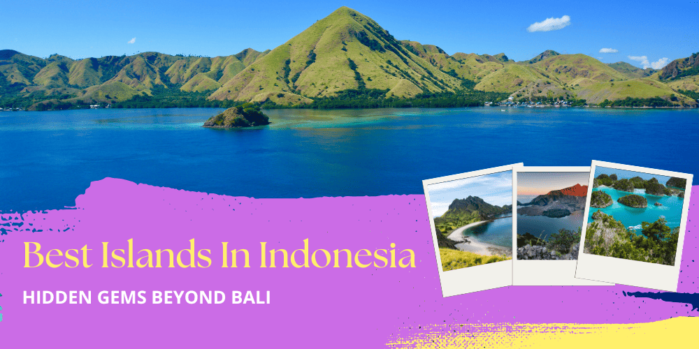 10 Best Islands In Indonesia: Hidden Gems Beyond Bali
