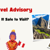 Is Peru Safe to Travel To? Travel Advisory for 2026
