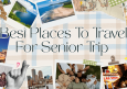 20 Best Places To Travel For Senior Trip Ideas & Tips