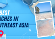 18 Best Beaches in Southeast Asia for Your Next Getaway